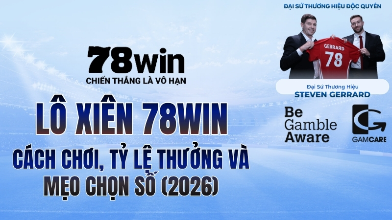 Lô Xiên 78WIN – Cách Chơi, Tỷ Lệ Thưởng Và Mẹo Chọn Số Hiệu Quả (2026)